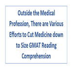 Outside the Medical Profession There are Various Efforts to Cut Medicine down to Size GMAT Reading Comprehension